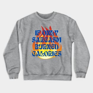 If Only Sarcasm Burned Calories Crewneck Sweatshirt